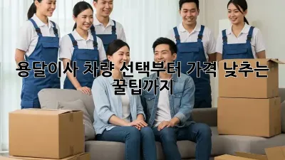 용달이사, 차량 선택부터 가격 낮추는 꿀팁까지!
